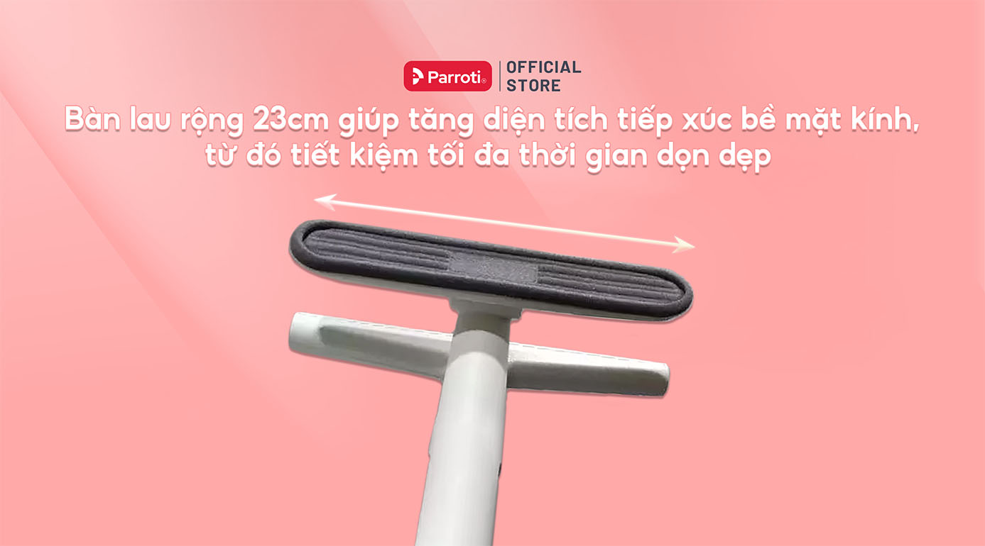 Bàn lau rộng 23cm giúp tăng diện tích tiếp xúc bề mặt kính, từ đó tiết kiệm tối đa thời gian dọn dẹp